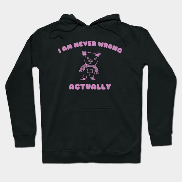 I Am Never Wrong Actually - Unisex Hoodie by ILOVEY2K